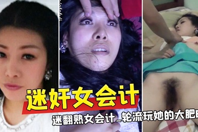 迷奸女会计三个公司的小股东下药迷翻熟女会计_轮流玩她的大肥B