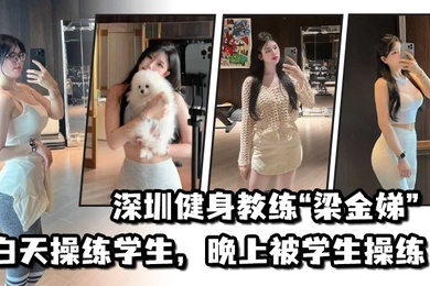 不愧是老师深圳健身教练梁金娣白天操练学生晚上被学生操练
