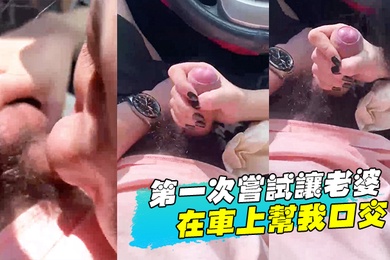 第一次尝试让老婆在车上帮我口交