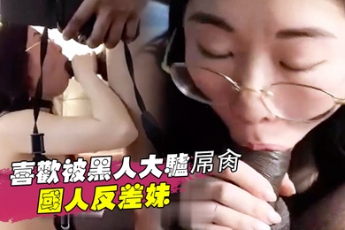 那些崇拜黑人讨好黑人喜欢被黑人大驴屌肏的国人反差妹