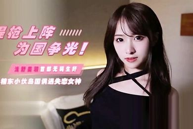 JD103提枪上阵为国争光岛国偶遇失恋女神浅野美羽
