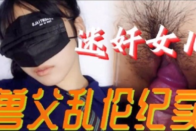 父女乱伦必看迷奸女儿兽父乱伦纪实小小的年龄就被父亲给摧残了