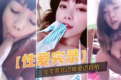 性爱实录记录下这开心的一幕女友喜欢边做爱边自拍